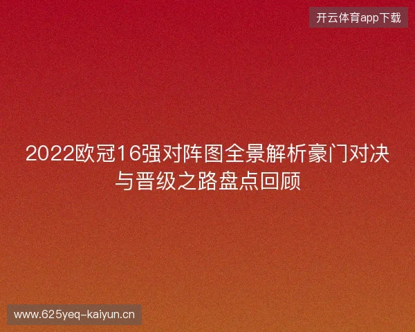 2022欧冠16强对阵图全景解析豪门对决与晋级之路盘点回顾