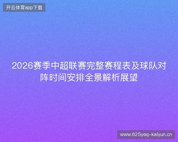 2026赛季中超联赛完整赛程表及球队对阵时间安排全景解析展望 2026赛季中超联赛完整赛程表及球队对阵时间安排全景解析展望