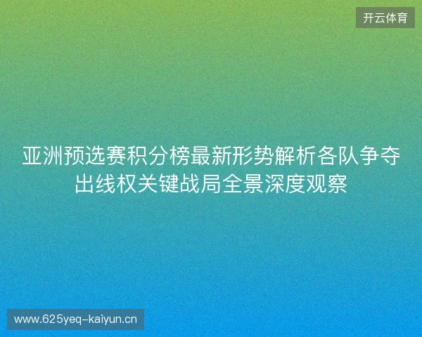 亚洲预选赛积分榜最新形势解析各队争夺出线权关键战局全景深度观察 亚洲预选赛积分榜最新形势解析各队争夺出线权关键战局全景深度观察