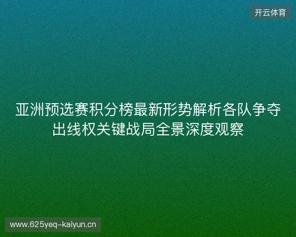 亚洲预选赛积分榜最新形势解析各队争夺出线权关键战局全景深度观察 亚洲预选赛积分榜最新形势解析各队争夺出线权关键战局全景深度观察