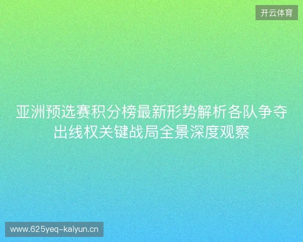 亚洲预选赛积分榜最新形势解析各队争夺出线权关键战局全景深度观察 亚洲预选赛积分榜最新形势解析各队争夺出线权关键战局全景深度观察