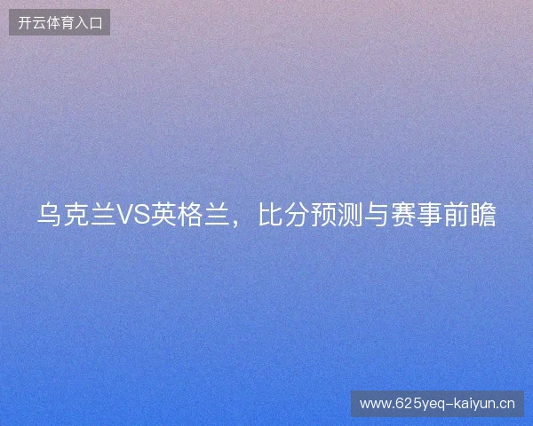 乌克兰VS英格兰，比分预测与赛事前瞻