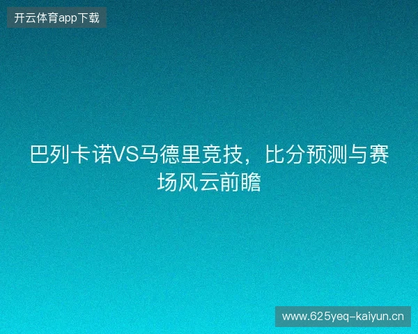 巴列卡诺VS马德里竞技，比分预测与赛场风云前瞻
